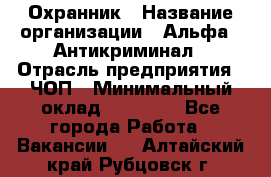 Охранник › Название организации ­ Альфа - Антикриминал › Отрасль предприятия ­ ЧОП › Минимальный оклад ­ 33 000 - Все города Работа » Вакансии   . Алтайский край,Рубцовск г.